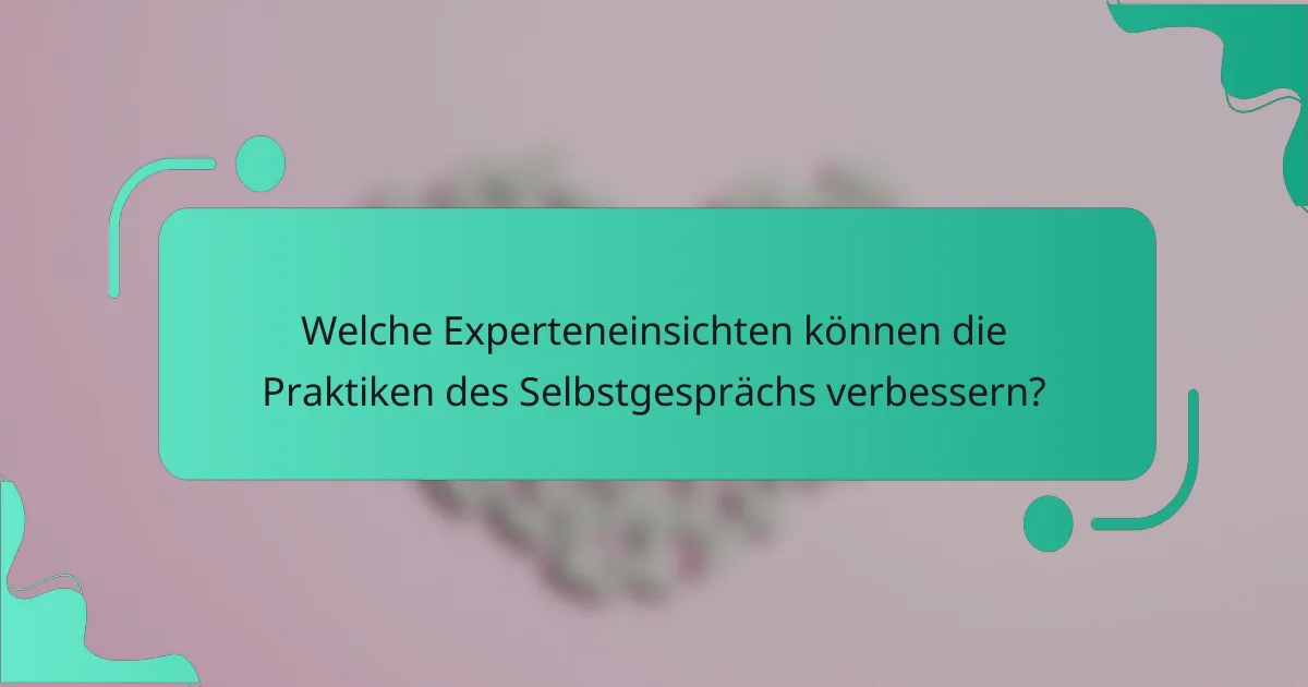 Welche Experteneinsichten können die Praktiken des Selbstgesprächs verbessern?