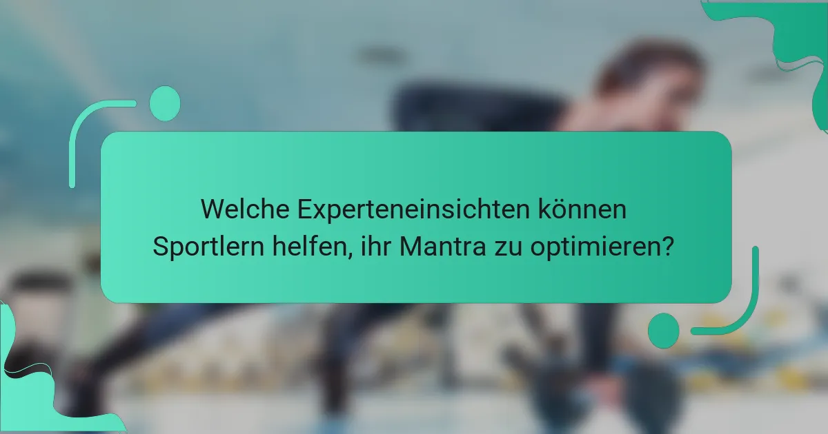 Welche Experteneinsichten können Sportlern helfen, ihr Mantra zu optimieren?