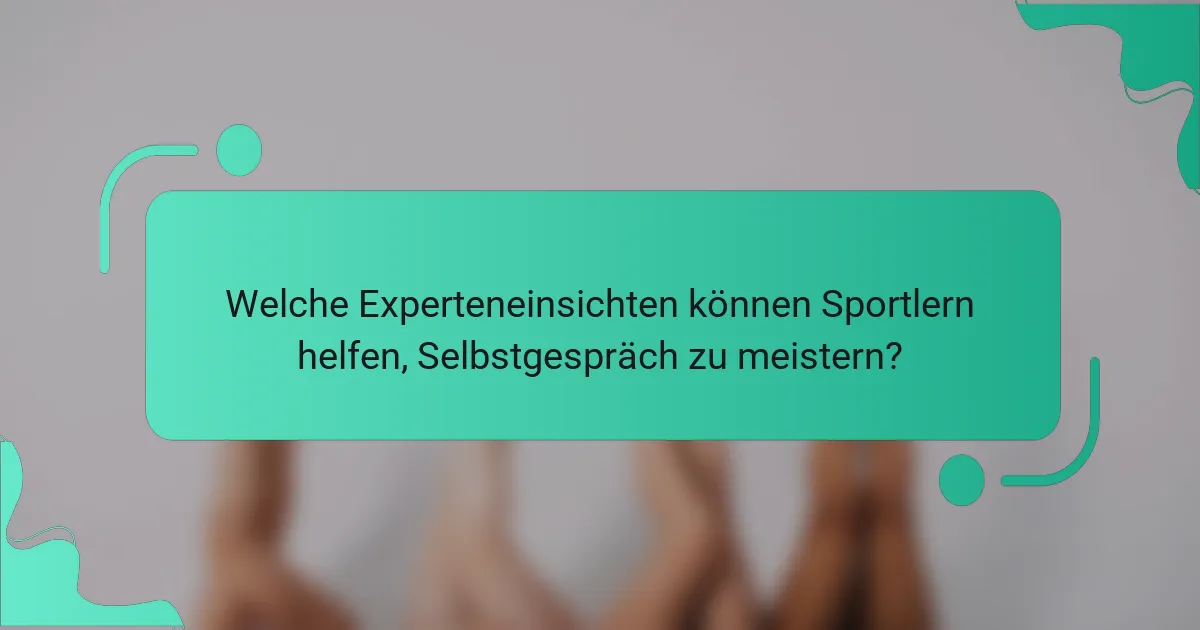 Welche Experteneinsichten können Sportlern helfen, Selbstgespräch zu meistern?
