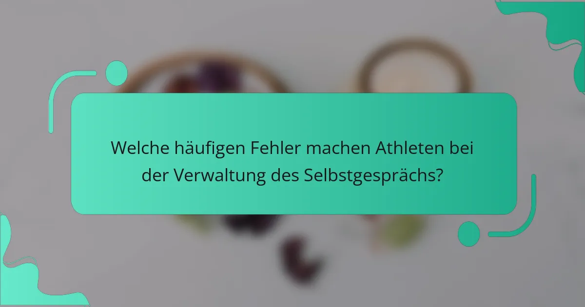 Welche häufigen Fehler machen Athleten bei der Verwaltung des Selbstgesprächs?