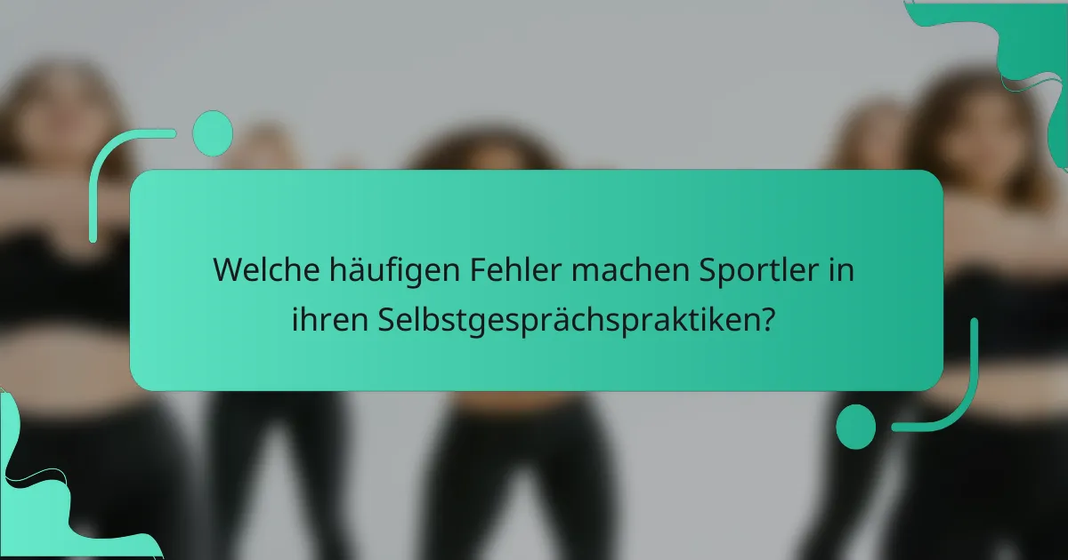 Welche häufigen Fehler machen Sportler in ihren Selbstgesprächspraktiken?