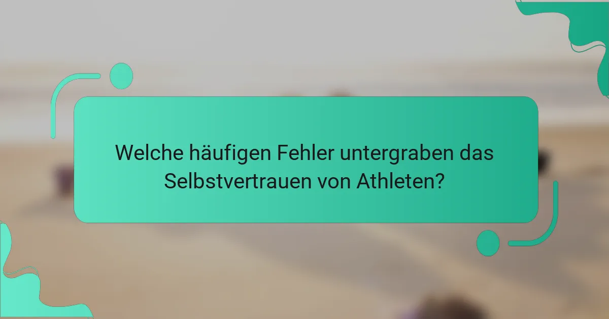 Welche häufigen Fehler untergraben das Selbstvertrauen von Athleten?