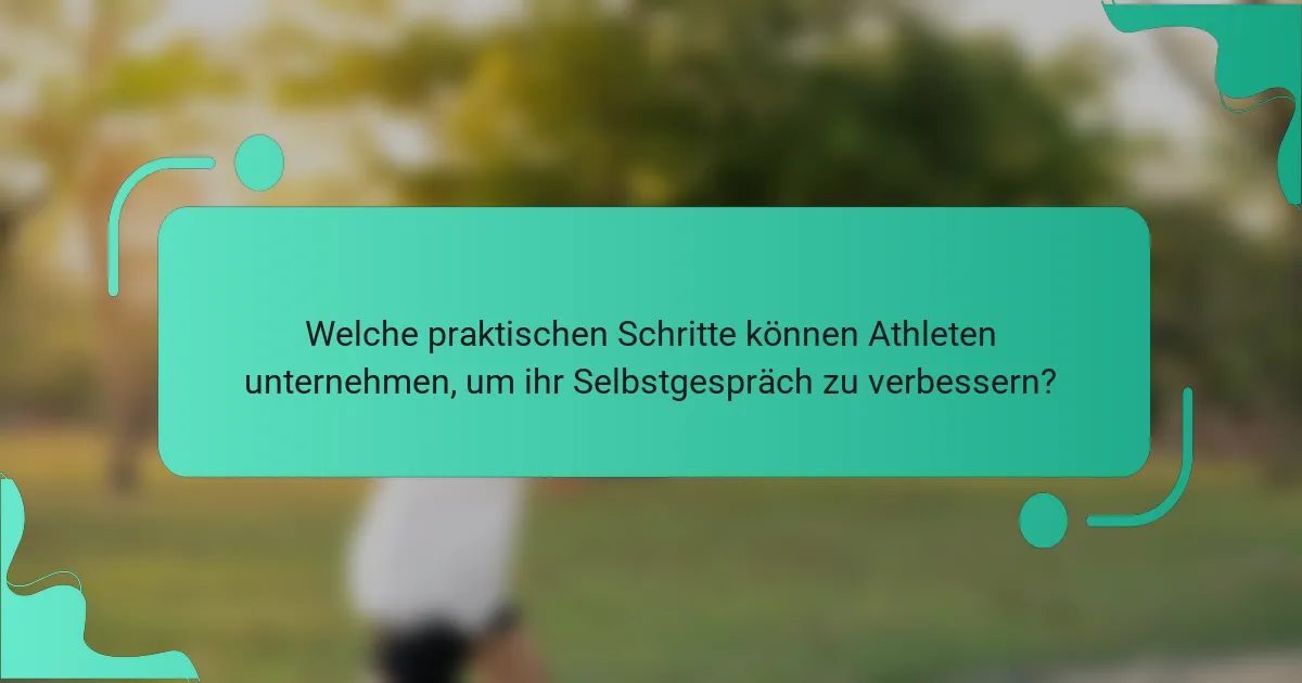 Welche praktischen Schritte können Athleten unternehmen, um ihr Selbstgespräch zu verbessern?