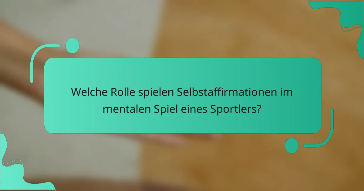 Welche Rolle spielen Selbstaffirmationen im mentalen Spiel eines Sportlers?