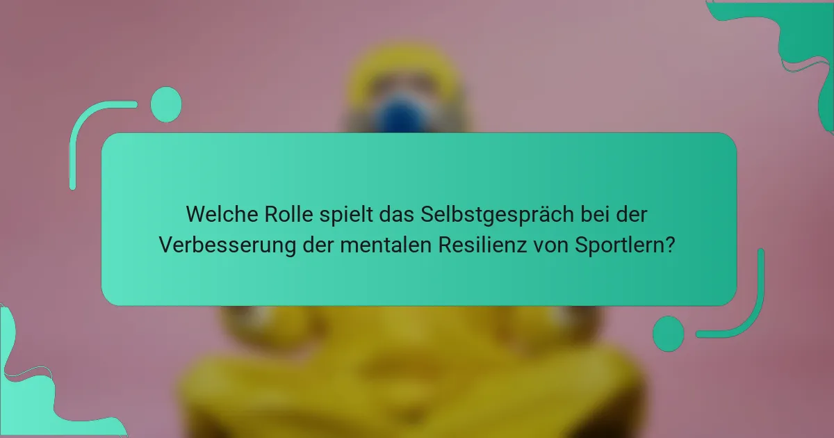 Welche Rolle spielt das Selbstgespräch bei der Verbesserung der mentalen Resilienz von Sportlern?