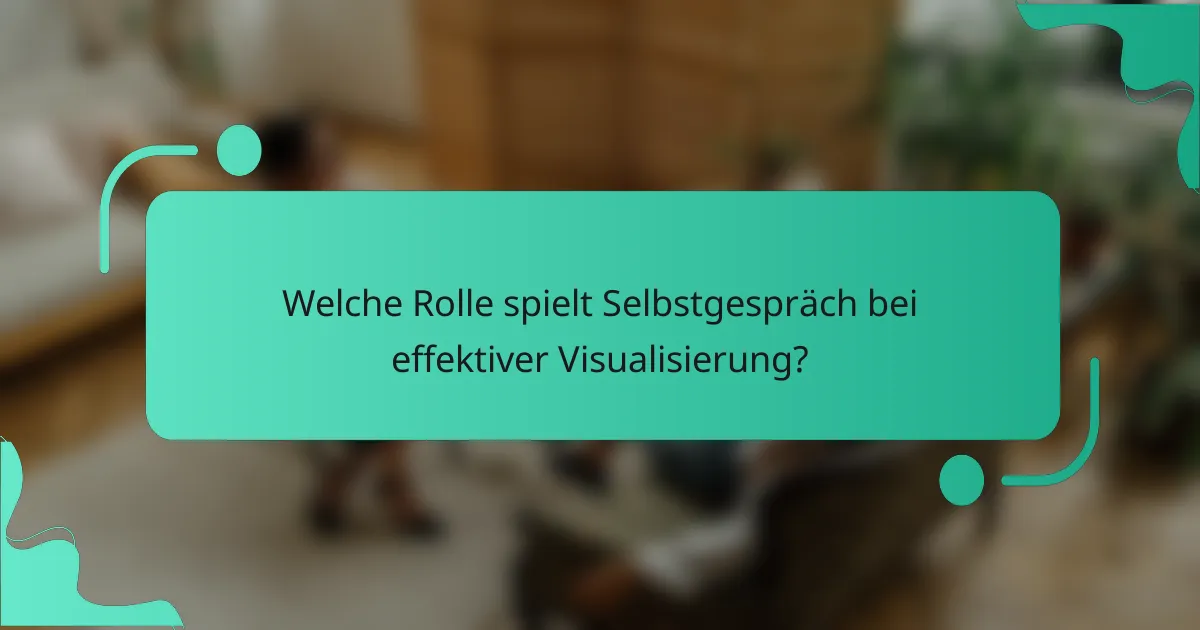 Welche Rolle spielt Selbstgespräch bei effektiver Visualisierung?