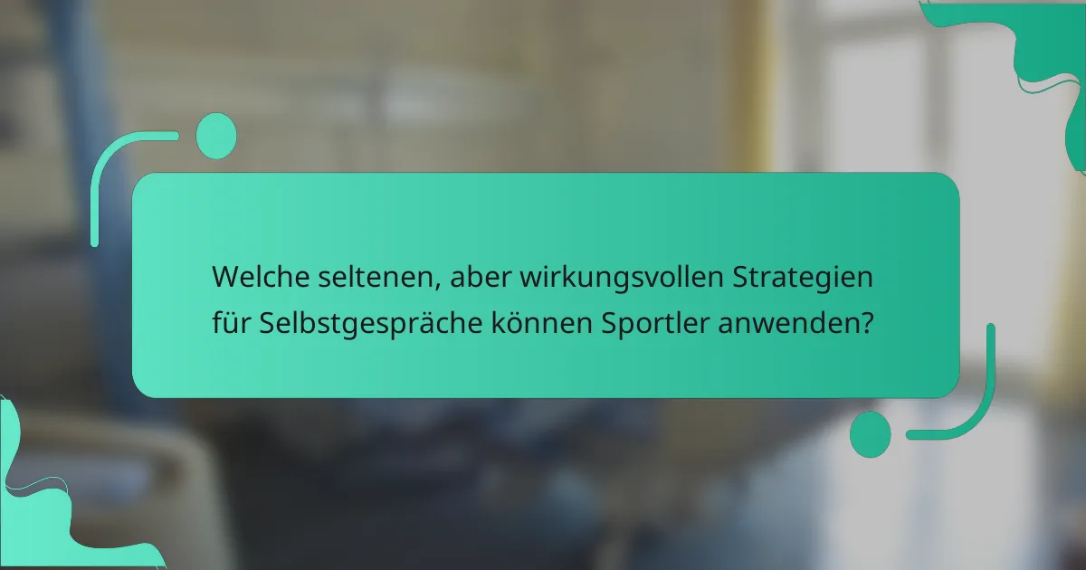 Welche seltenen, aber wirkungsvollen Strategien für Selbstgespräche können Sportler anwenden?