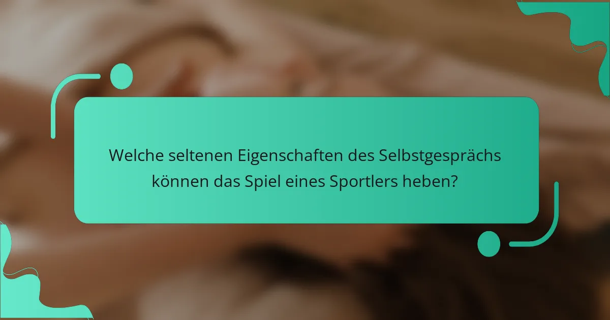 Welche seltenen Eigenschaften des Selbstgesprächs können das Spiel eines Sportlers heben?