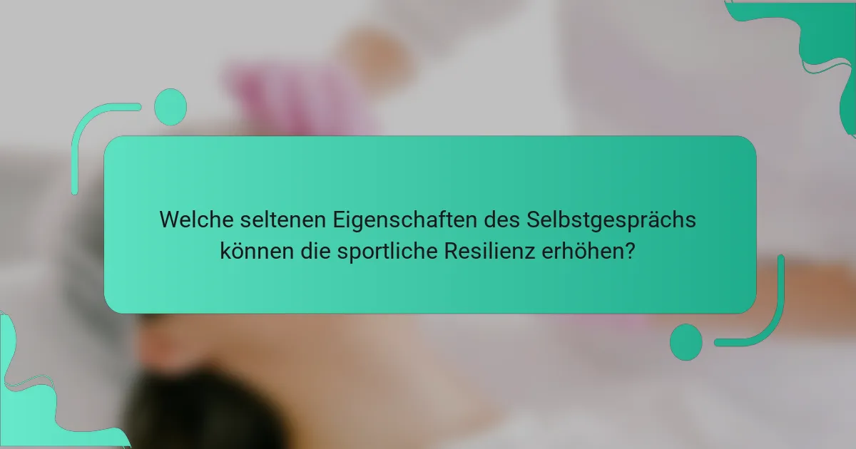 Welche seltenen Eigenschaften des Selbstgesprächs können die sportliche Resilienz erhöhen?