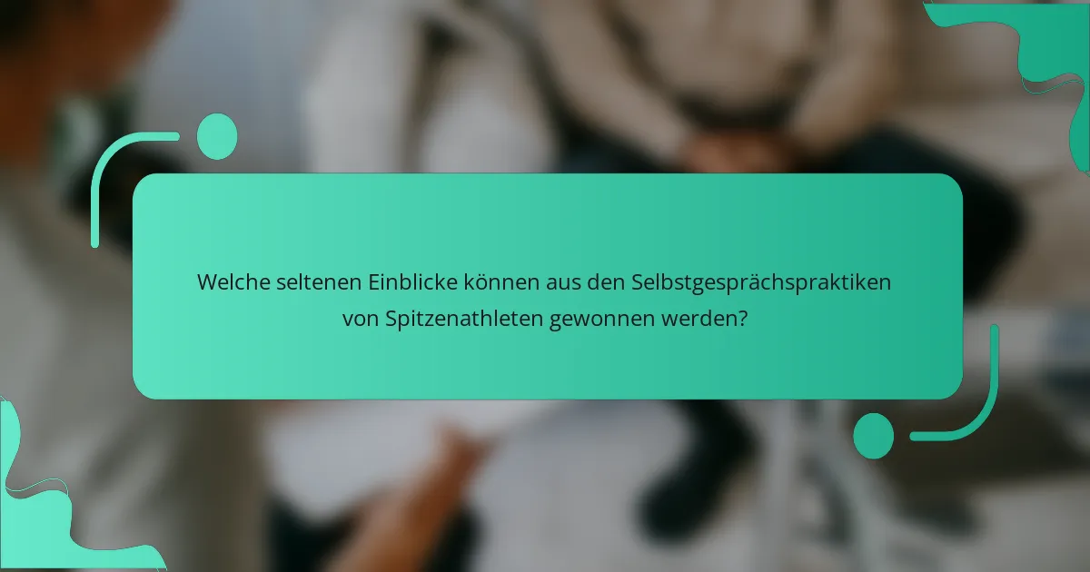 Welche seltenen Einblicke können aus den Selbstgesprächspraktiken von Spitzenathleten gewonnen werden?