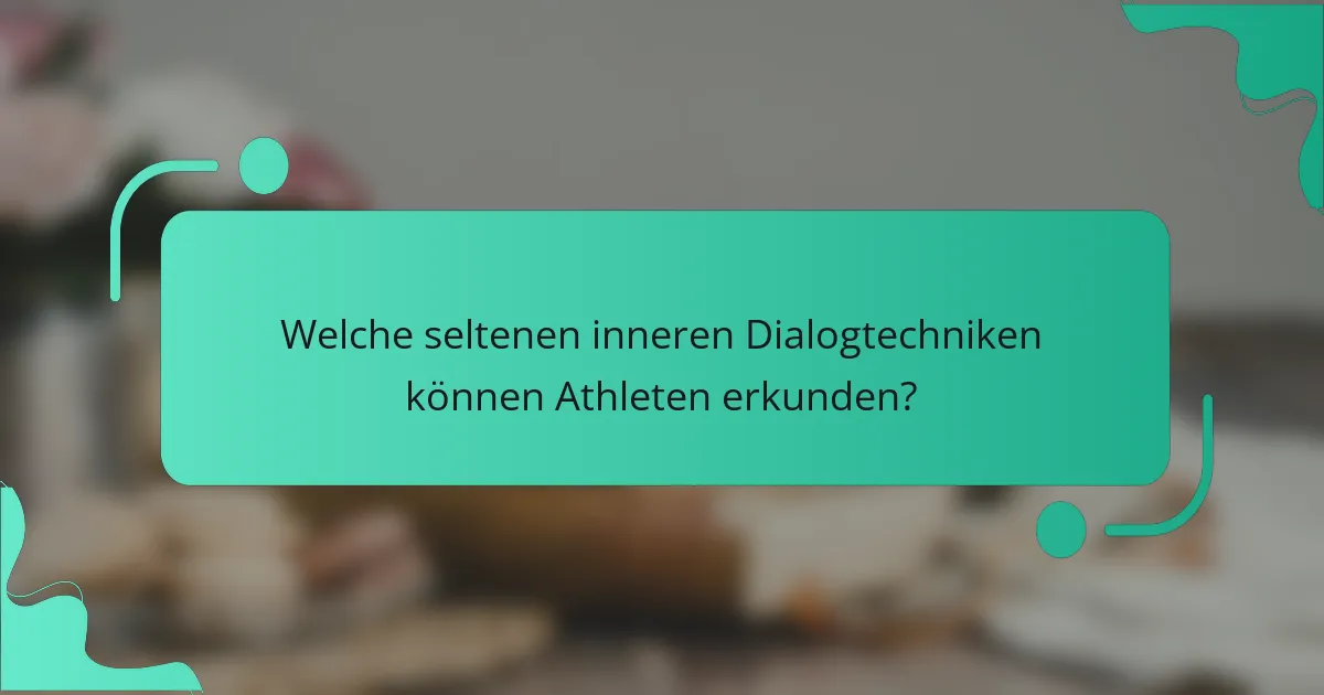 Welche seltenen inneren Dialogtechniken können Athleten erkunden?
