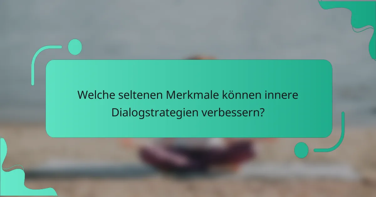 Welche seltenen Merkmale können innere Dialogstrategien verbessern?