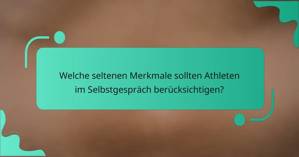 Welche seltenen Merkmale sollten Athleten im Selbstgespräch berücksichtigen?