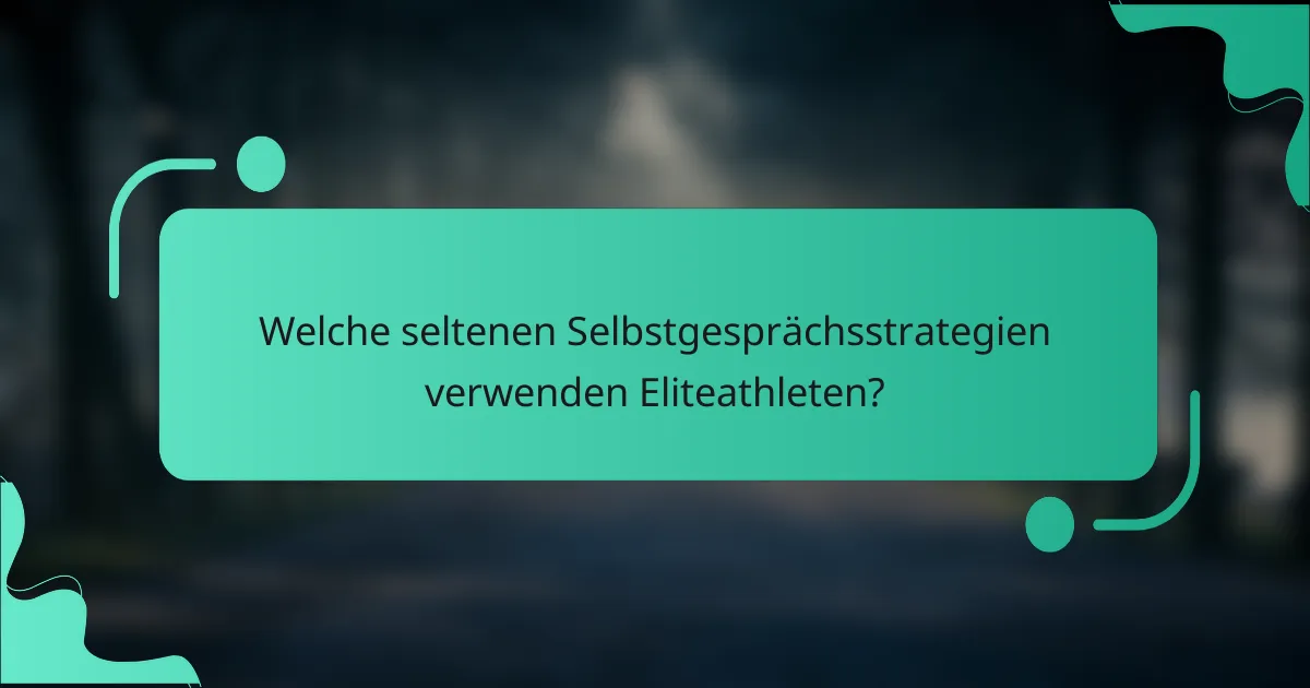 Welche seltenen Selbstgesprächsstrategien verwenden Eliteathleten?