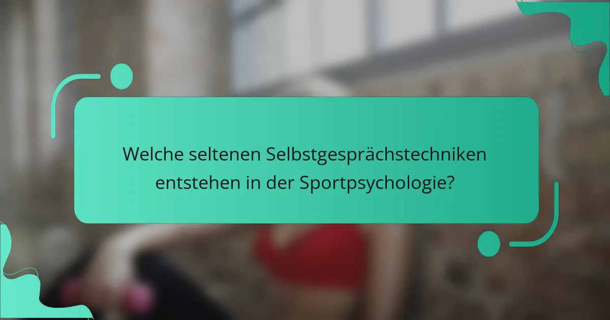 Welche seltenen Selbstgesprächstechniken entstehen in der Sportpsychologie?