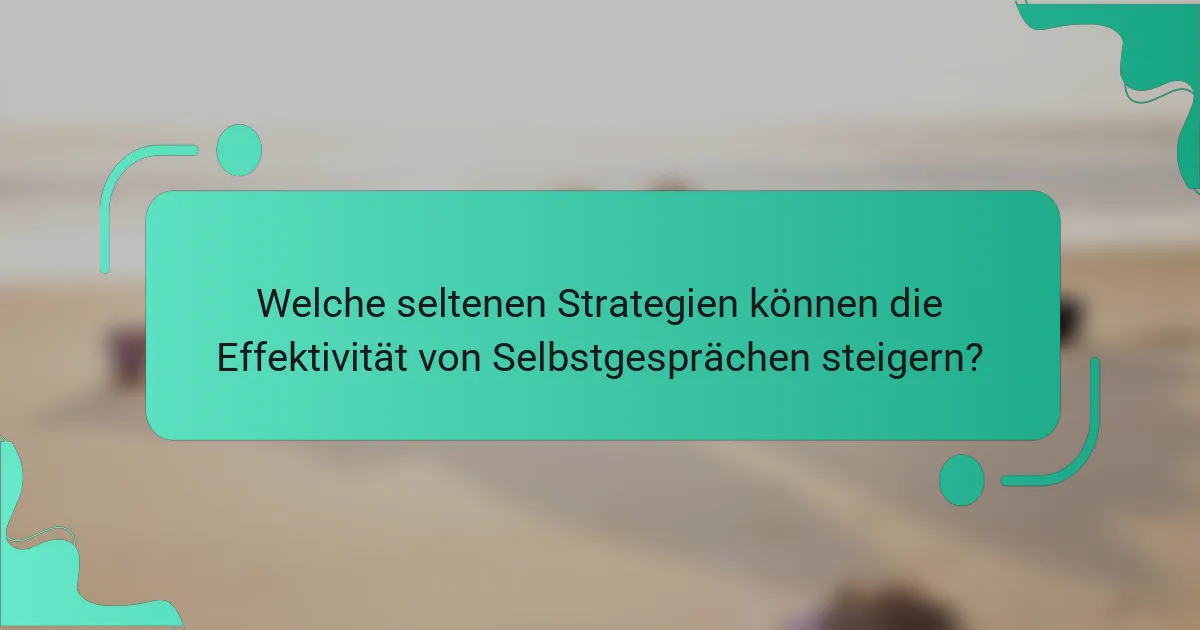 Welche seltenen Strategien können die Effektivität von Selbstgesprächen steigern?