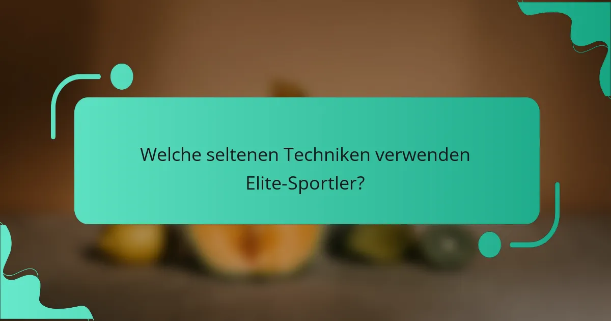 Welche seltenen Techniken verwenden Elite-Sportler?