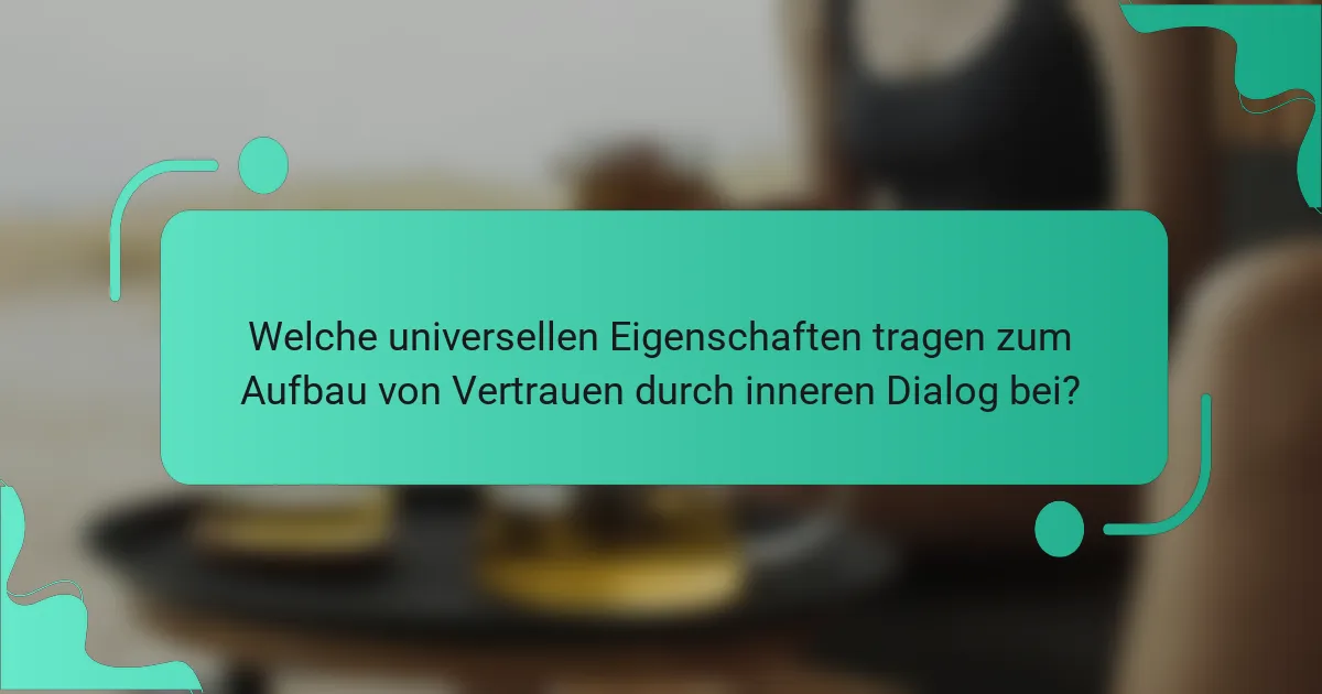 Welche universellen Eigenschaften tragen zum Aufbau von Vertrauen durch inneren Dialog bei?