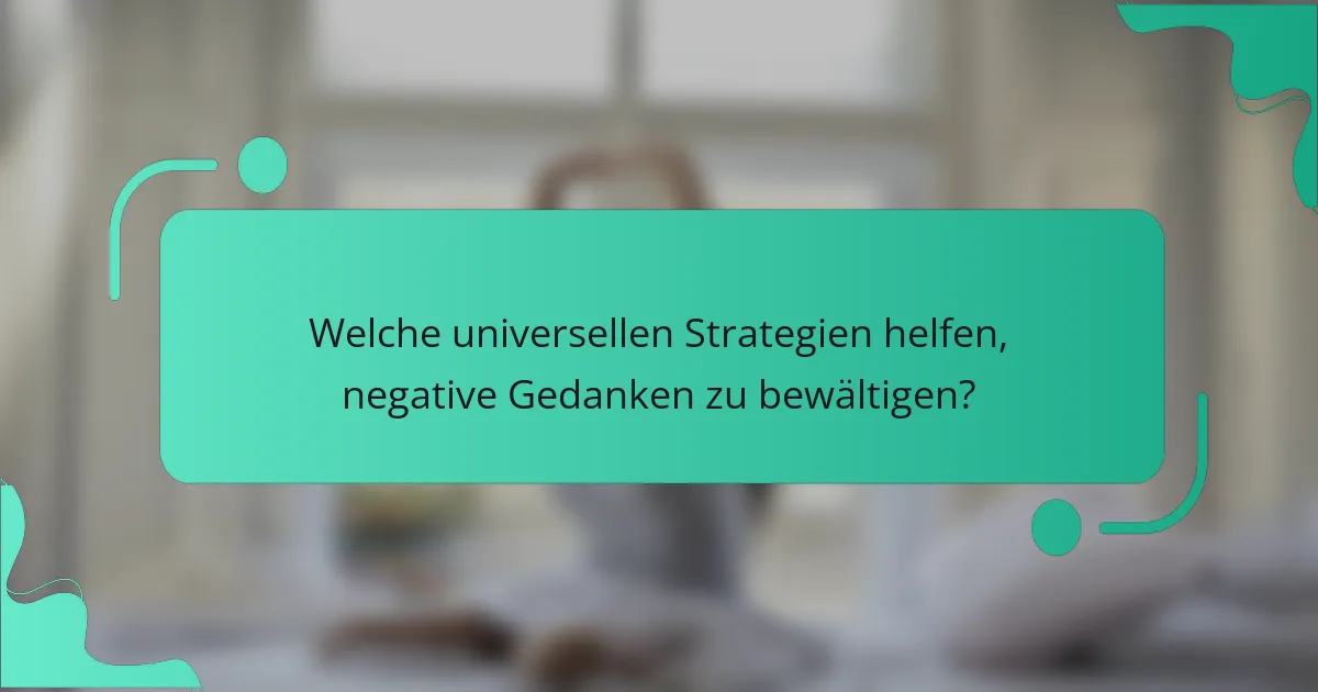 Welche universellen Strategien helfen, negative Gedanken zu bewältigen?