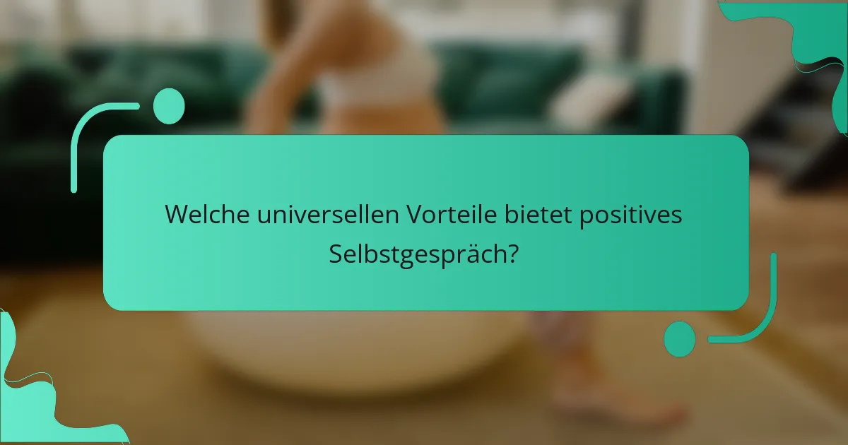 Welche universellen Vorteile bietet positives Selbstgespräch?