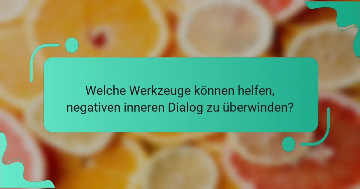 Welche Werkzeuge können helfen, negativen inneren Dialog zu überwinden?