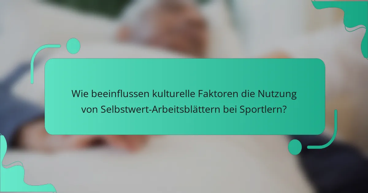 Wie beeinflussen kulturelle Faktoren die Nutzung von Selbstwert-Arbeitsblättern bei Sportlern?