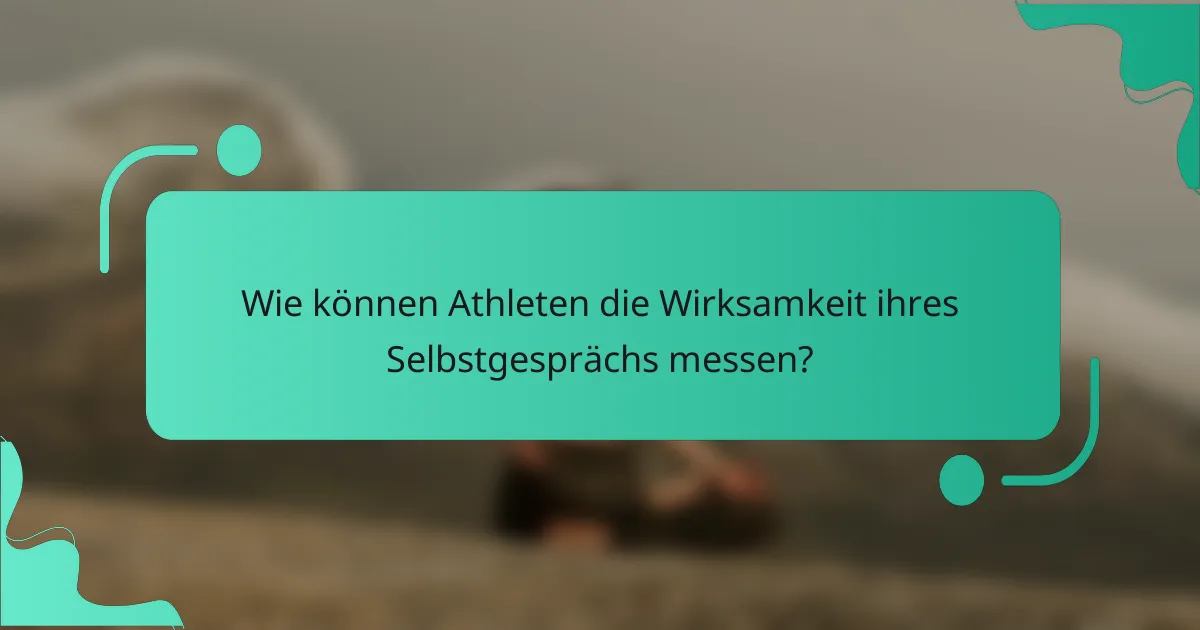 Wie können Athleten die Wirksamkeit ihres Selbstgesprächs messen?