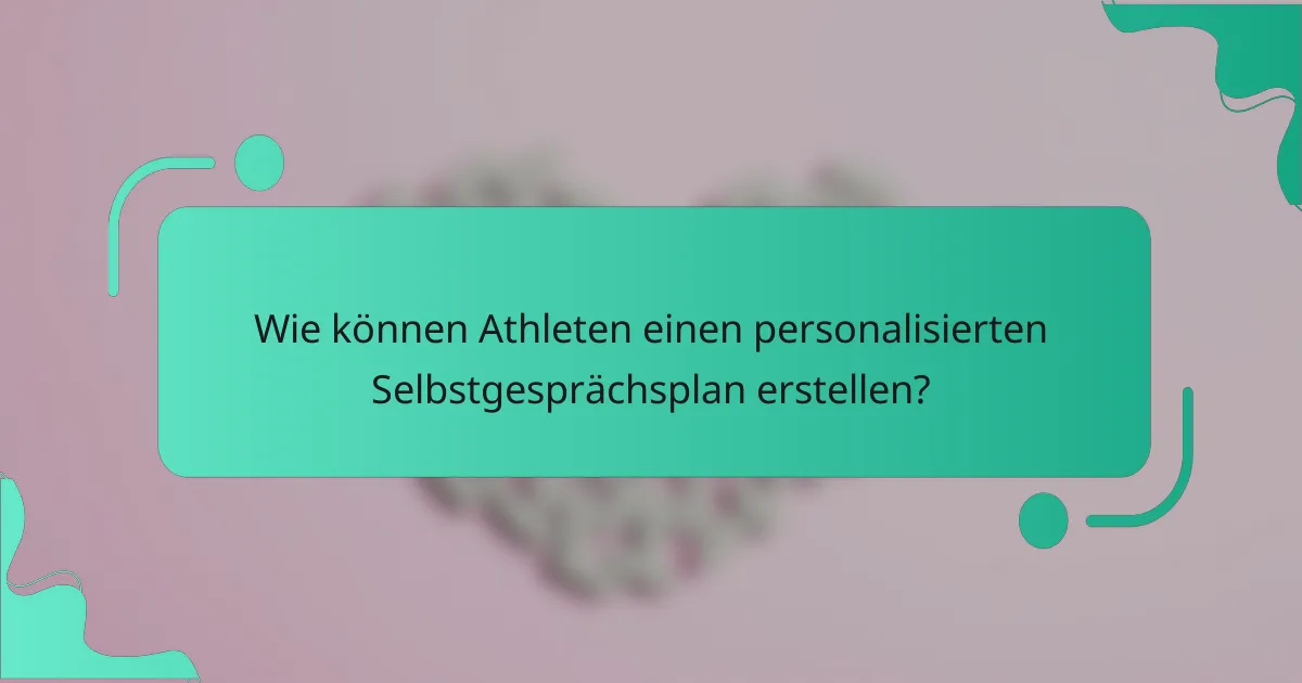 Wie können Athleten einen personalisierten Selbstgesprächsplan erstellen?
