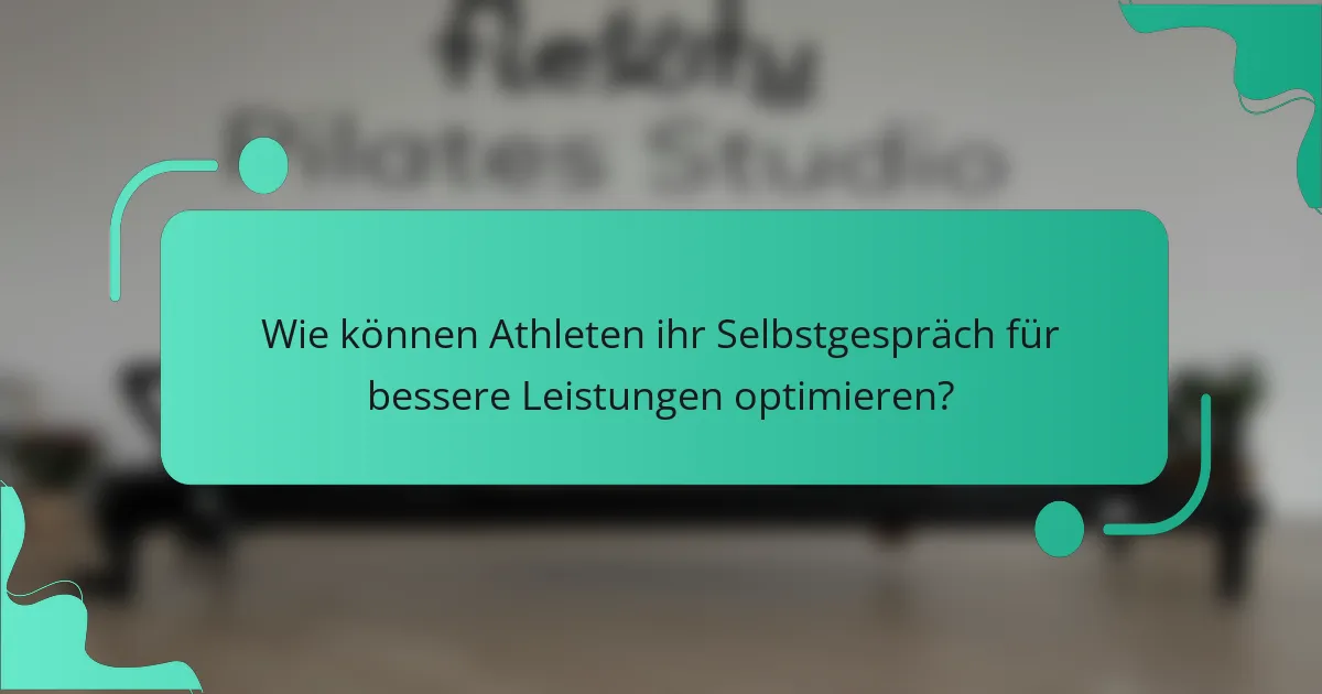 Wie können Athleten ihr Selbstgespräch für bessere Leistungen optimieren?