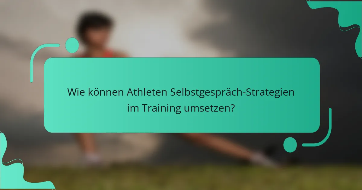 Wie können Athleten Selbstgespräch-Strategien im Training umsetzen?