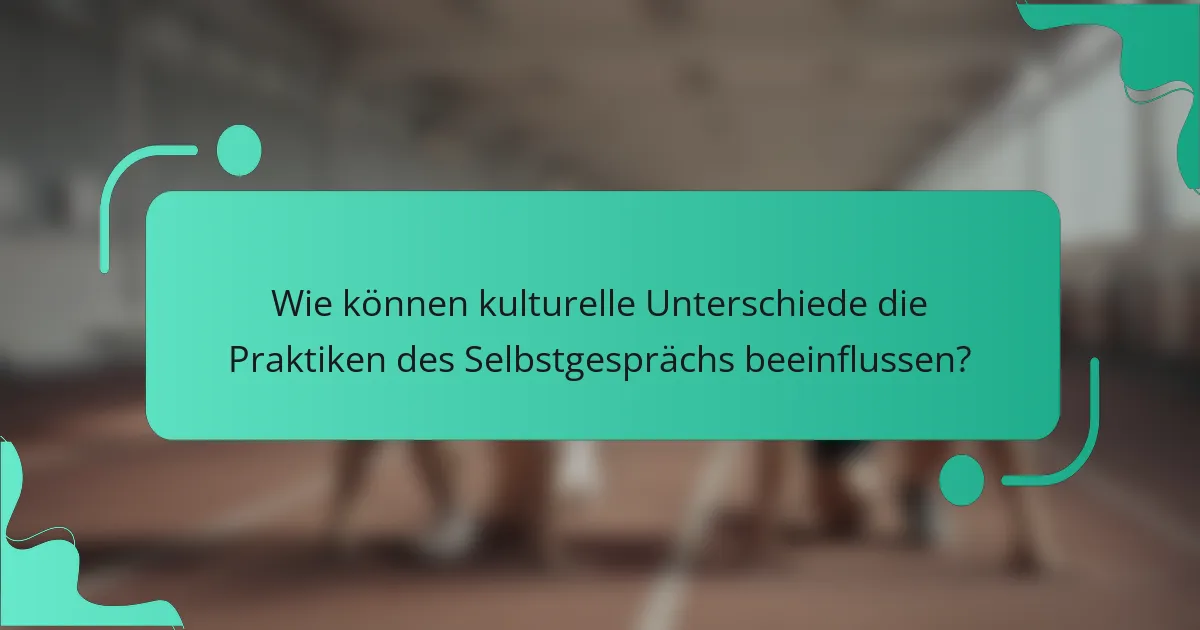 Wie können kulturelle Unterschiede die Praktiken des Selbstgesprächs beeinflussen?