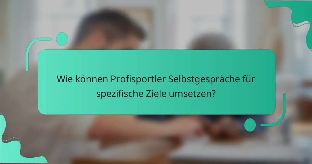Wie können Profisportler Selbstgespräche für spezifische Ziele umsetzen?