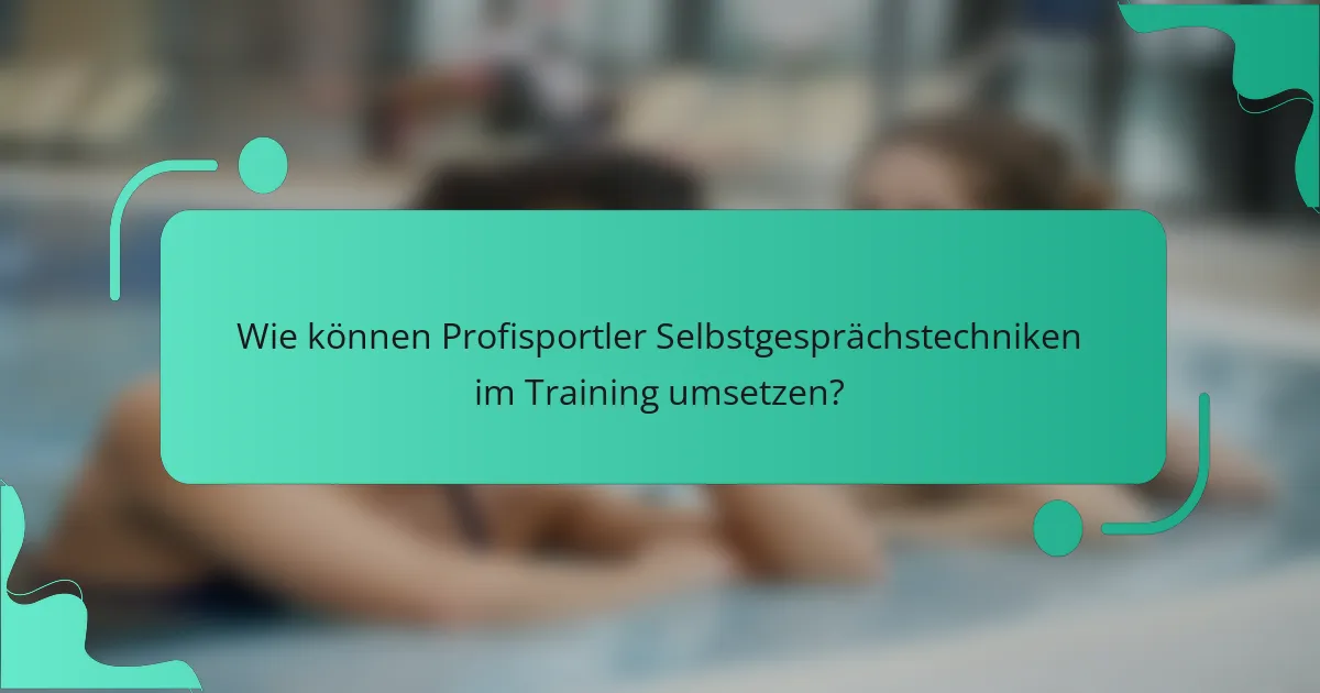 Wie können Profisportler Selbstgesprächstechniken im Training umsetzen?