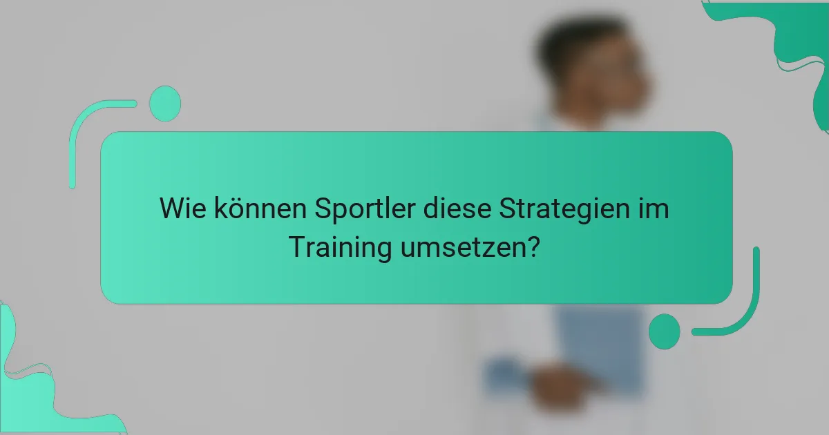 Wie können Sportler diese Strategien im Training umsetzen?