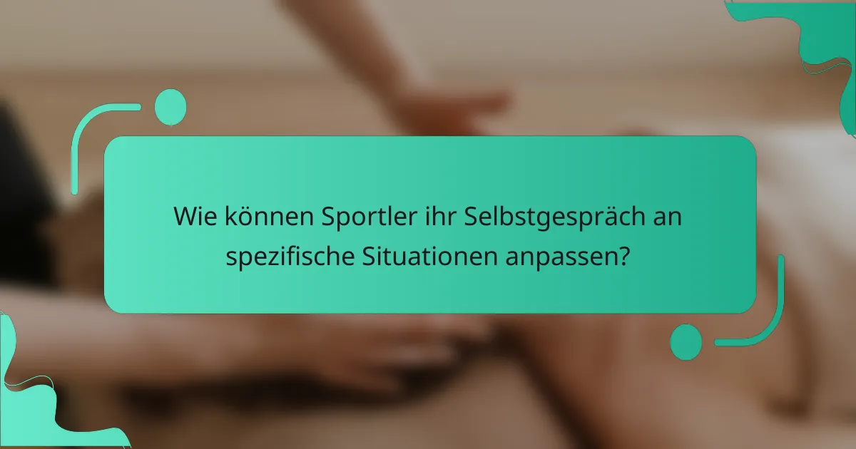 Wie können Sportler ihr Selbstgespräch an spezifische Situationen anpassen?