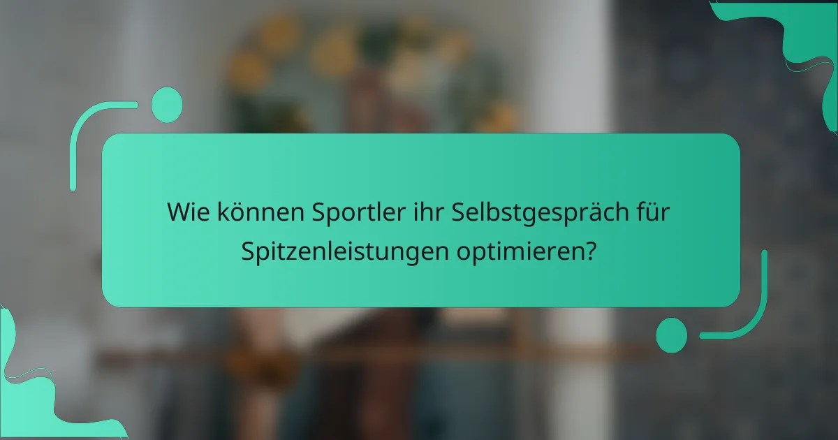 Wie können Sportler ihr Selbstgespräch für Spitzenleistungen optimieren?
