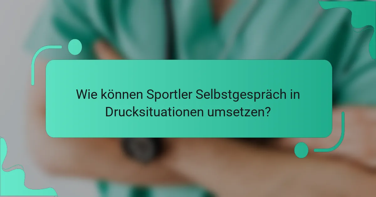 Wie können Sportler Selbstgespräch in Drucksituationen umsetzen?