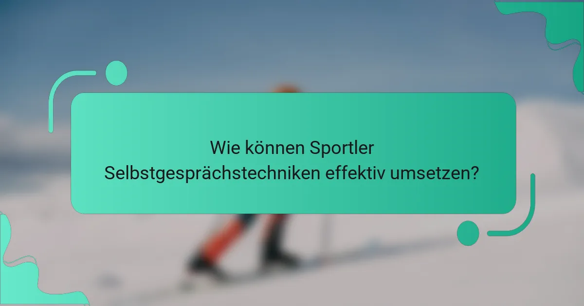 Wie können Sportler Selbstgesprächstechniken effektiv umsetzen?