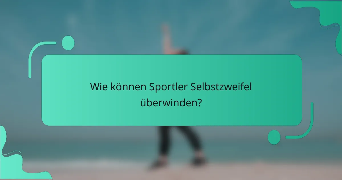 Wie können Sportler Selbstzweifel überwinden?
